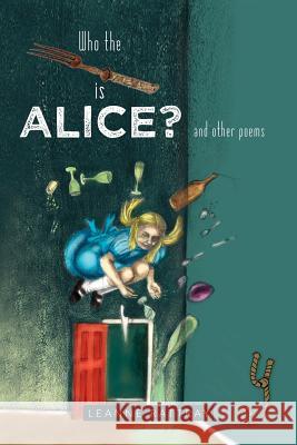 Who the Fork is Alice?: and other poems Rattray, Leanne 9781479721689 Xlibris Corporation - książka