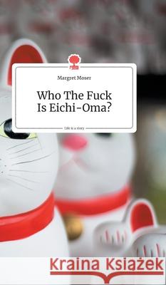 Who The Fuck Is Eichi-Oma?. Life is a Story - story.one Moser, Margret 9783990871171 Story.One Publishing - książka