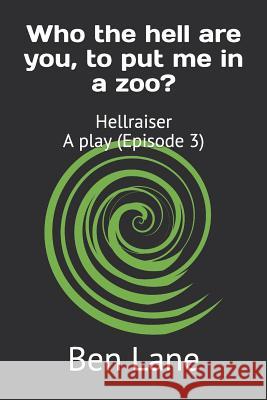 Who the hell are you, to put me in a zoo?: Hellraiser - a play, Episode 3 Ben Lane 9781078104630 Independently Published - książka