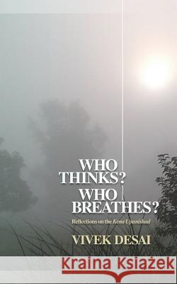 Who Thinks? Who Breathes?: Reflections on the Kena Upanishad Vivek Desai 9781732142039 Shanti Mandir - książka