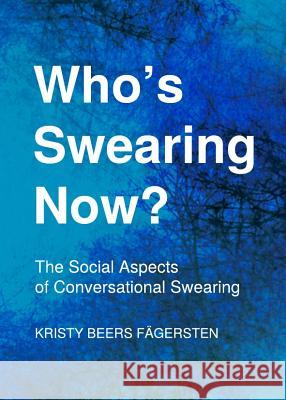 Whoâ (Tm)S Swearing Now? the Social Aspects of Conversational Swearing Fägersten Kristy Beers 9781443837934 Cambridge Scholars Publishing - książka