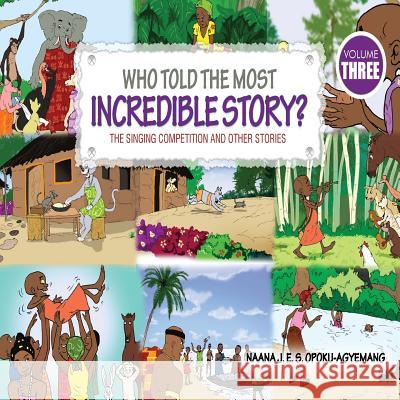 Who Told the Most Incredible Story: Vol 3. The Singing Competition and Other Stories Opoku-Agyemang, Naana J. 9789964705350 Afram Publications - książka