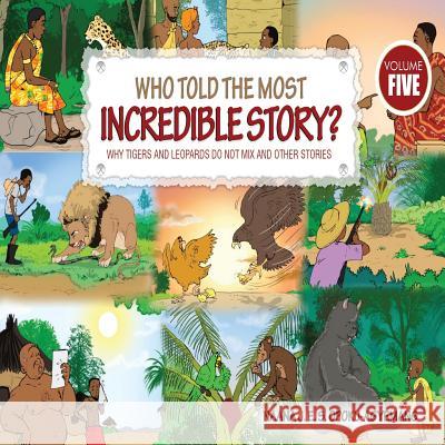 Who Told the Most Incredible Story: Vol 5. Why Tigers and Leopards Do Not Mix and Other Stories Naana J. Opoku-Agyemang 9789964705374 Afram Publications - książka