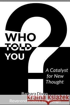 Who Told You? A Catalyst for New Thought Barbara Dixon, Robert Yarbrough 9781329675346 Lulu.com - książka