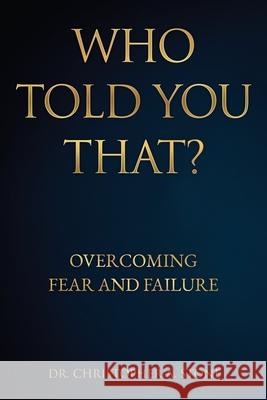 Who Told You That?: Overcoming Fear and Failure Christopher A. Stone 9781631291326 Xulon Press - książka