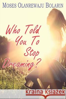 Who Told You to Stop Dreaming? Moses Olanrewaju Bolarin 9781729790243 Createspace Independent Publishing Platform - książka