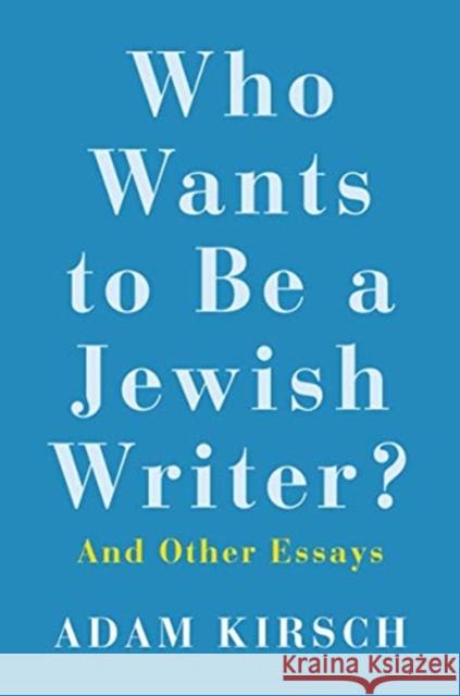 Who Wants to Be a Jewish Writer?: And Other Essays Adam Kirsch 9780300240139 Yale University Press - książka