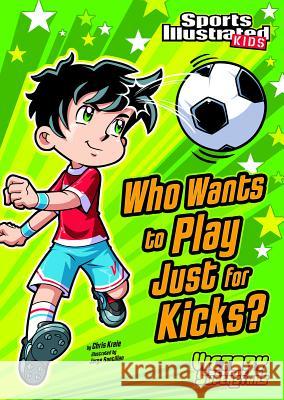 Who Wants to Play Just for Kicks? Chris Kreie Jorge H. Santillan 9781434230799 Sports Illustrated Kids Victory School - książka