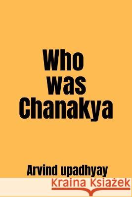 Who was Chanakya Arvind Upadhyay 9798887722412 Notion Press, Inc. - książka