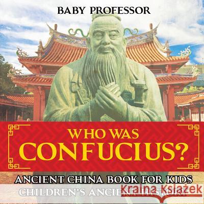 Who Was Confucius? Ancient China Book for Kids Children's Ancient History Baby Professor 9781541914711 Baby Professor - książka