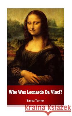 Who Was Leonardo Da Vinci? Tanya Turner 9781500294540 Createspace - książka