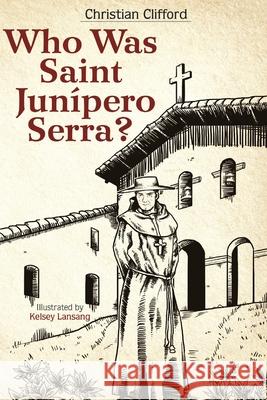 Who Was Saint Junipero Serra? Christian Clifford 9781985644892 Createspace Independent Publishing Platform - książka