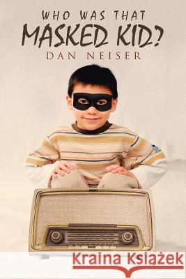 Who Was That Masked Kid? Dan Neiser 9781512775761 WestBow Press - książka