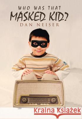 Who Was That Masked Kid? Dan Neiser 9781512775785 WestBow Press - książka