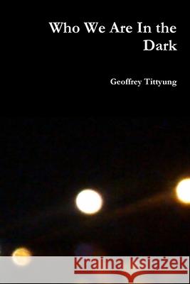 Who We Are In the Dark Geoffrey Tittyung 9781678184063 Lulu Press Inc - książka