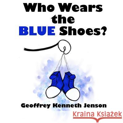 Who Wears the Blue Shoes? Geoffrey Kenneth Jenson 9781494817473 Createspace - książka