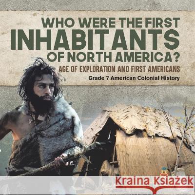 Who Were the First Inhabitants of North America? Age of Exploration and First Americans Grade 7 American Colonial History Baby Professor 9781541955493 Baby Professor - książka