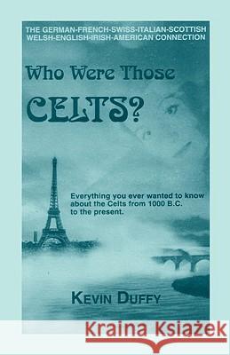 Who Were Those Celts?: The German-French-Swiss-Italian-Scottish-Welsh-English-Irish American Connection Duffy, Kevin 9780788405051 Heritage Books - książka