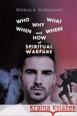 Who What Why When Where and How of Spiritual Warfare: A Growing Christian's Revelation Through Battles and Victories Donald Schilling 9781645699958 Christian Faith Publishing, Inc - książka