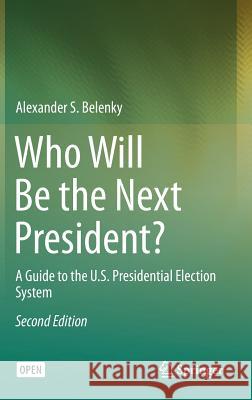 Who Will Be the Next President?: A Guide to the U.S. Presidential Election System Belenky, Alexander S. 9783319446950 Springer - książka