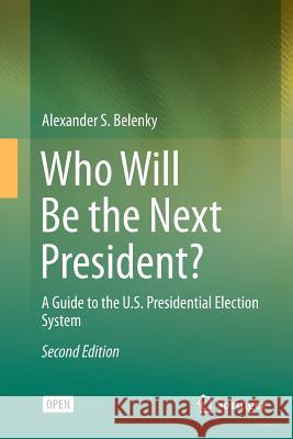 Who Will Be the Next President?: A Guide to the U.S. Presidential Election System Belenky, Alexander S. 9783319831121 Springer - książka