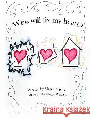 Who Will Fix My Heart?: A child's journey through grief and sadness Maggie Webster Megan Stasuik  9781777588700 Library and Achieves Canada - książka