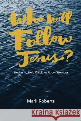 Who Will Follow Jesus?: Studies to Help Disciples Grow Stronger Mark Roberts 9781941422380 One Stone Press - książka