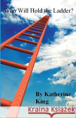 Who Will Hold the Ladder? Katherine King 9781643731254 Lighthouse Publishing - książka