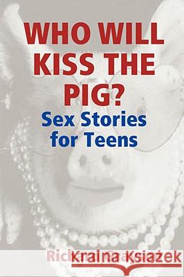 Who Will Kiss the Pig?: Sex Stories for Teens Richard Grayson 9780615205472 Dumbo Books - książka