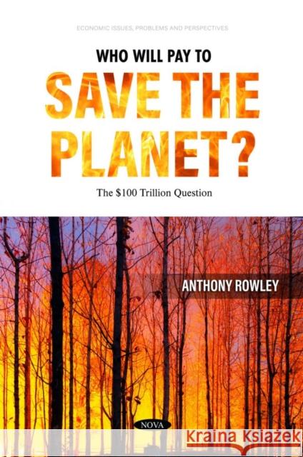 Who Will Pay to Save the Planet? The $100 Trillion Question Anthony Rowley 9781685079864 Nova Science Publishers Inc - książka