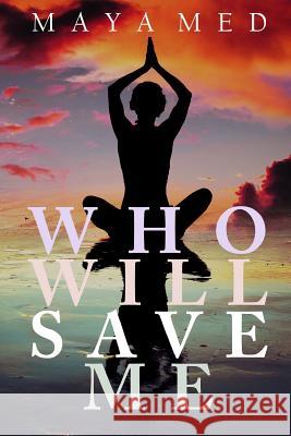 Who Will Save Me: How to survive in a world of motivational speakers, self-help, entrepreneurship and energy boost tips Med, Maya 9781091369931 Independently Published - książka