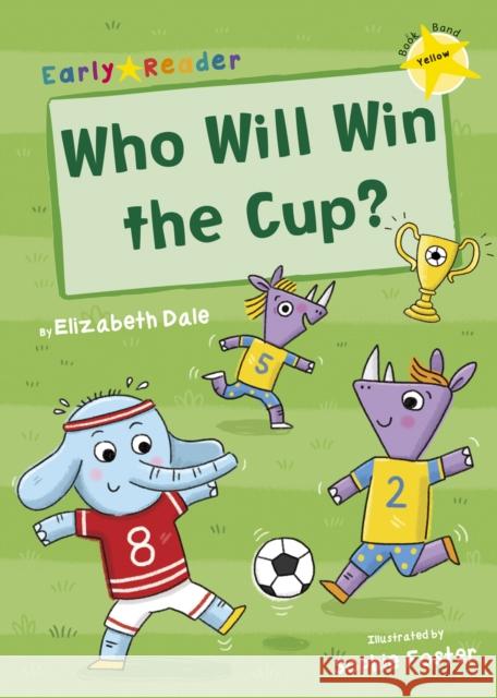 Who Will Win the Cup?: (Yellow Early Reader) Elizabeth Dale 9781848863651 Maverick Arts Publishing - książka