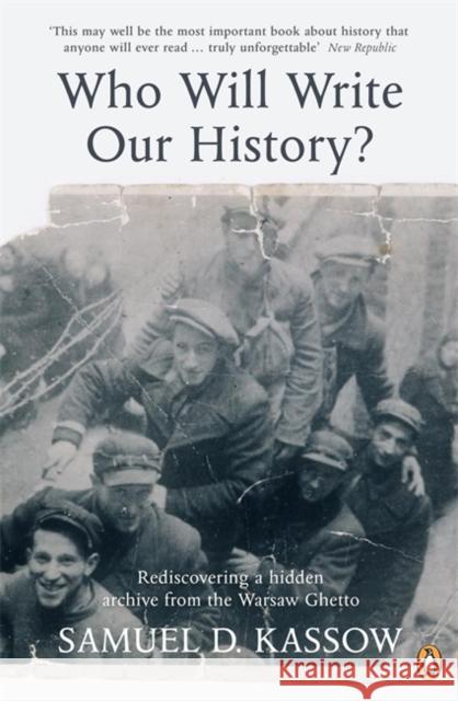 Who Will Write Our History? : Rediscovering a Hidden Archive from the Warsaw Ghetto Samuel D. Kassow 9780141039688 PENGUIN BOOKS LTD - książka