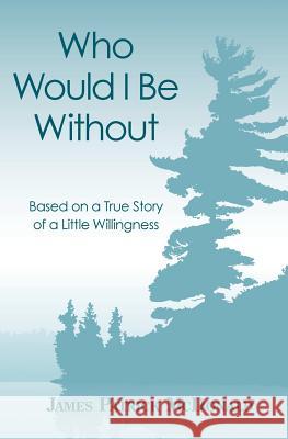 Who Would I Be Without: Based On a True Story of a Little Willingness McDonald, James Patrick 9781439243046 Booksurge Publishing - książka