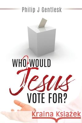 Who Would Jesus Vote For? Philip J. Gentlesk 9781632214010 Liberty Hill Publishing - książka