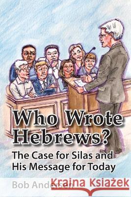 Who Wrote Hebrews?: The Case for Silas and His Message for Today Bob Andersen 9780990725954 Gentle Impact Publishing - książka