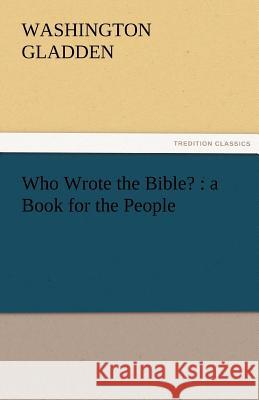 Who Wrote the Bible?: A Book for the People Gladden, Washington 9783842465152 tredition GmbH - książka