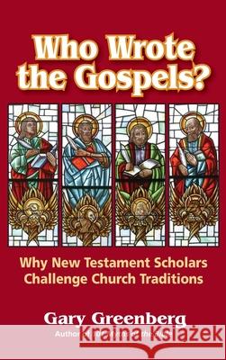 Who Wrote the Gospels? Why New Testament Scholars Challenge Church Traditions Gary Greenberg 9780981496672 Pereset Press - książka