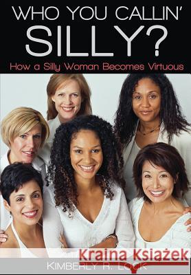 Who You Callin' Silly? How a Silly Woman Becomes Virtuous Kimberly Lock 9780998720821 Krl Publishing LLC - książka