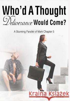 Who'd A Thought Deliverance Would Come?: A Stunning Parallel of Mark Chapter 5 Todd, Lucy a. 9781945117657 Pearly Gates Publishing LLC - książka