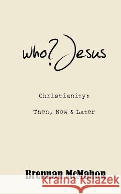 who?Jesus: Christianity: Then, Now & Later McMahon, Brennan 9781493582372 Createspace - książka