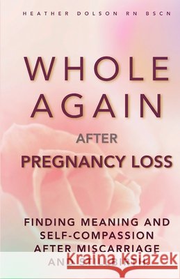 Whole Again After Pregnancy Loss: Finding Meaning and Self-Compassion After Miscarriage and Stillbirth Heather Dolson 9781738838196 Heather on Health - książka