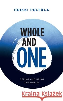 Whole and One: Seeing and being the World Heikki Peltola 9789519846637 Nostetuotanto - książka