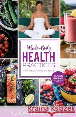 Whole-Body Health Practices: That Will Change Your Life Susanna K. Green 9780997702200 Sweet Nectar Publishing - książka