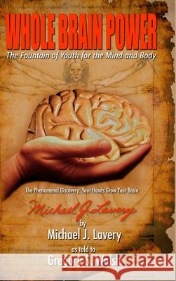 Whole Brain Power: The Fountain of Youth for the Mind and Body (HardCover Edition) Gregory Walsh, Michael Lavery 9780557026210 Lulu.com - książka