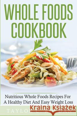 Whole Foods Cookbook: Nutritious Whole Foods Recipes For A Healthy Diet And Easy Loss Roldan, Taylor C. 9781522903086 Createspace Independent Publishing Platform - książka