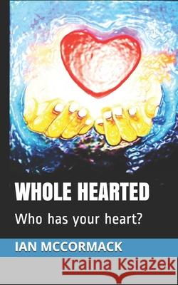 Whole Hearted: Who has your heart? Kratos Publishers, Ian McCormack 9781072049944 Independently Published - książka