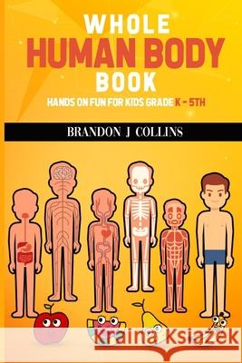 Whole Human Body Book: Hands On For Kids K - 5th Brandon J. Collins 9781913969318 Paramount Publisher - książka