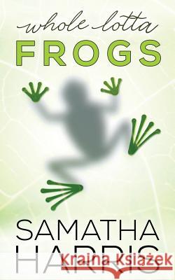 Whole Lotta Frogs Samatha Harris 9781720931799 Createspace Independent Publishing Platform - książka