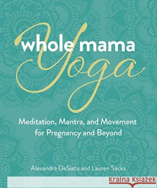 Whole Mama Yoga: Meditation, Mantra, and Movement for Pregnancy and Beyond Lauren Sacks 9780757324666 Health Communications - książka